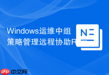 Windows运维中组策略管理远程协助RemoteAssistance