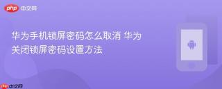 华为手机锁屏密码怎么取消 华为关闭锁屏密码设置方法