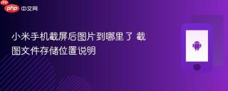 小米手机截屏后图片到哪里了 截图文件存储位置说明