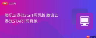 腾讯云游戏start网页版 腾讯云游戏START网页版