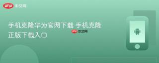 手机克隆华为官网下载 手机克隆正版下载入口