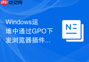 Windows运维中通过GPO下发浏览器插件与主页设置策略