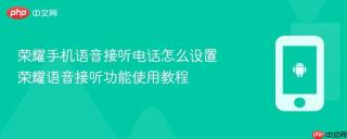 荣耀手机语音接听电话怎么设置 荣耀语音接听功能使用教程