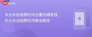 华为手机锁屏时间设置在哪里找 华为自动锁屏时间修改路径