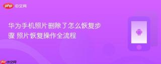 华为手机照片删除了怎么恢复步骤 照片恢复操作全流程