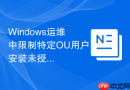 Windows运维中限制特定OU用户安装未授权软件的GPO