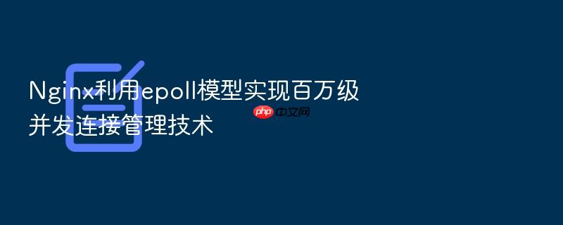 nginx利用epoll模型实现百万级并发连接管理技术