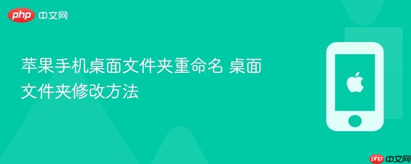 苹果手机桌面文件夹重命名 桌面文件夹修改方法