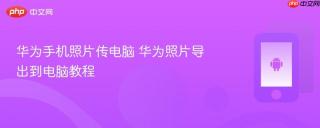 华为手机照片传电脑 华为照片导出到电脑教程
