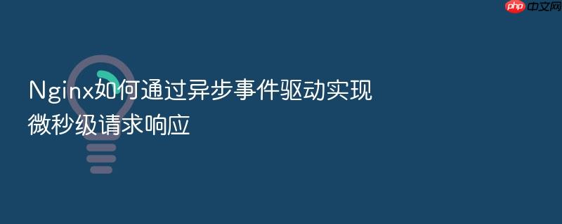 nginx如何通过异步事件驱动实现微秒级请求响应