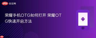 荣耀手机OTG如何打开 荣耀OTG快速开启方法