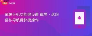 荣耀手机功能键设置 截屏、返回键与导航键快捷操作