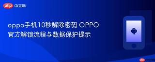oppo手机10秒解除密码 OPPO官方解锁流程与数据保护提示