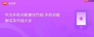 华为手机功能测试代码 手机功能测试及代码大全