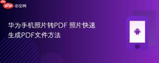 华为手机照片转pdf 照片快速生成pdf文件方法