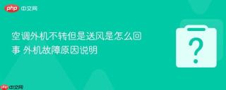 空调外机不转但是送风是怎么回事 外机故障原因说明