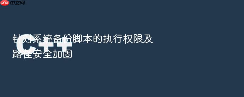 针对系统备份脚本的执行权限及路径安全加固
