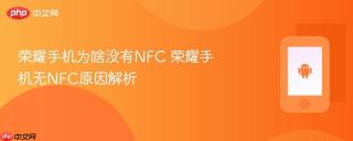 荣耀手机为啥没有nfc 荣耀手机无nfc原因解析