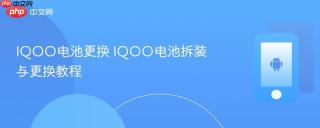iqoo电池更换 iqoo电池拆装与更换教程