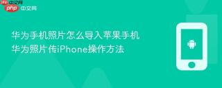 华为手机照片怎么导入苹果手机 华为照片传iPhone操作方法