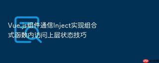 vue.js组件通信inject实现组合式函数内访问上层状态技巧