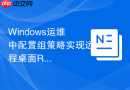 Windows运维中配置组策略实现远程桌面RDP的自动开启