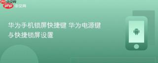 华为手机锁屏快捷键 华为电源键与快捷锁屏设置