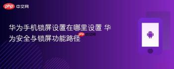 华为手机锁屏设置在哪里设置 华为安全与锁屏功能路径