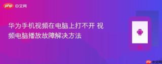 华为手机视频在电脑上打不开 视频电脑播放故障解决方法