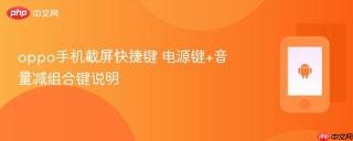 oppo手机截屏快捷键 电源键+音量减组合键说明