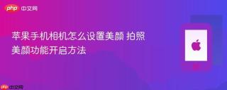 苹果手机相机怎么设置美颜 拍照美颜功能开启方法