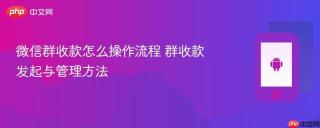 微信群收款怎么操作流程 群收款发起与管理方法