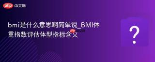 bmi是什么意思啊简单说_bmi体重指数评估体型指标含义