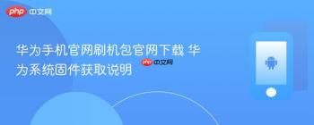 华为手机官网刷机包官网下载 华为系统固件获取说明