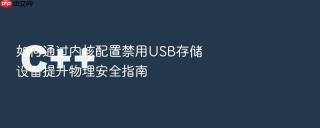 如何通过内核配置禁用USB存储设备提升物理安全指南