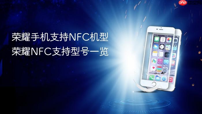 荣耀手机支持nfc机型 荣耀nfc支持型号一览