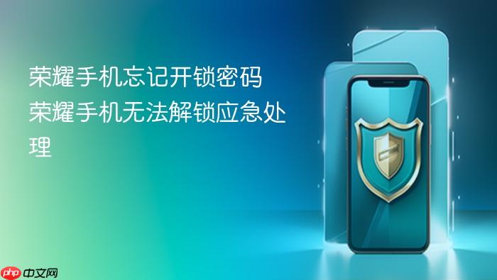 荣耀手机忘记开锁密码 荣耀手机无法解锁应急处理