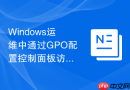 Windows运维中通过GPO配置控制面板访问权限限制教程