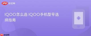 IQOO怎么选 IQOO手机型号选择指南