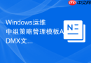Windows运维中组策略管理模板ADMX文件的添加与更新