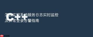 怎么实现系统服务日志实时监控及异常登录告警指南