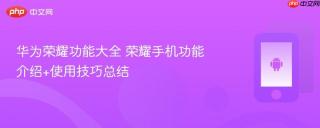 华为荣耀功能大全 荣耀手机功能介绍+使用技巧总结