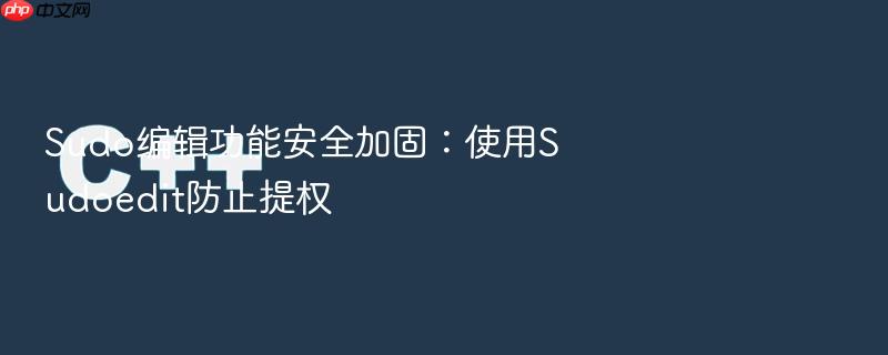 sudo编辑功能安全加固：使用sudoedit防止提权