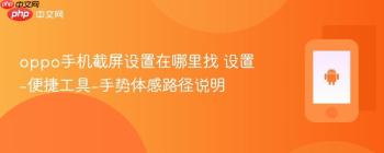 oppo手机截屏设置在哪里找 设置-便捷工具-手势体感路径说明