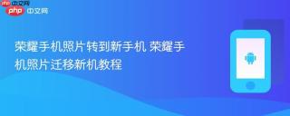 荣耀手机照片转到新手机 荣耀手机照片迁移新机教程