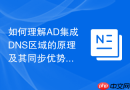 如何理解AD集成DNS区域的原理及其同步优势