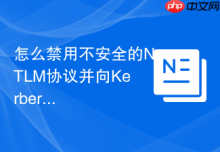 怎么禁用不安全的NTLM协议并向Kerberos迁移