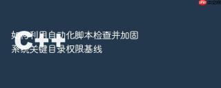 如何利用自动化脚本检查并加固系统关键目录权限基线
