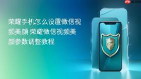 荣耀手机怎么设置微信视频美颜 荣耀微信视频美颜参数调整教程