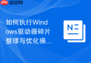 如何执行Windows驱动器碎片整理与优化操作流程